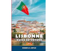 LISBONNE GUIDE DE VOYAGE 2026: Un voyage immersif à travers l'histoire, la culture, la gastronomie, les quartiers et les excursions d'une journée avec ... cachés de la capitale côtière du Portugal