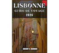 LISBONNE GUIDE DE VOYAGE: Un guide pratique pour découvrir la culture, la nature, les trésors cachés et les sites incontournables.