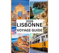 LISBONNE VOYAGE GUIDE 2026: Découvrez l'histoire, la culture et les trésors cachés de la capitale intemporelle du Portugal