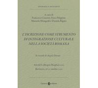 L'iscrizione come strumento di integrazione culturale nella società romana. In ricordo di Angela Donati. Atti del Colloquio Borghesi 2021 (Bertinoro, 28-30 ottobre 2021) (Epigrafia e antichità)