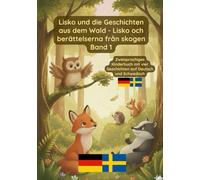 Lisko und die Geschichten aus dem Wald - Lisko och berättelserna från skogen Band 1: Zweisprachiges Kinderbuch auf Deutsch und Schwedisch