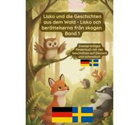 Lisko und die Geschichten aus dem Wald - Lisko och berättelserna från skogen Band 1: Zweisprachiges Kinderbuch auf Deutsch und Schwedisch