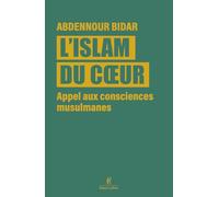 L'islam du coeur: Appel aux consciences musulmanes
