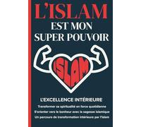 L'ISLAM EST MON SUPER POUVOIR: Transformer sa spiritualité en force quotidienne, livre d’épanouissement par la sagesse islamique