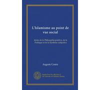 L'Islamisme au point de vue social: textes de la Philosophie positive, de la Politique et de la Synthèse subjective