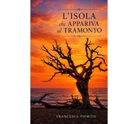 L'isola che appariva al tramonto: Un romanzo di mistero, avventura e segreti oltre l'orizzonte