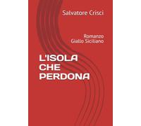 L'ISOLA CHE PERDONA: Romanzo Giallo Siciliano (La saga dell'ispettore Peppino Savia e della sua Squadra)