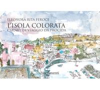 L'isola colorata. Carnet di viaggio da Procida (L' isola di Arturo)