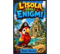 L'Isola degli Enigmi: Una Storia da Risolvere a Suon di Indovinelli: Libro di Giochi di Logica, Rompicapo e Sfide Avventurose per Bambini da 7 a 9 Anni