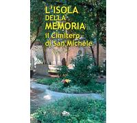 L'isola della memoria. Il cimitero di San Michele (Storia di Venezia)