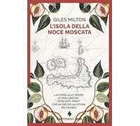 L'isola della noce moscata. La corsa alle spezie di esploratori, mercanti, pirati che ha deciso la storia del mondo (Nautilus)