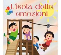 L'isola delle emozioni: Un viaggio magico per scoprire e comprendere i sentimenti