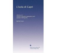 L'isola di Capri: istoria-usi e costumi-antichità-topografia-canti popolari-bibliografia.