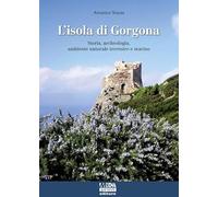 L'isola di Gorgona. Storia, archeologia, ambiente naturale terrestre e marino