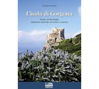 L'isola di Gorgona. Storia, archeologia, ambiente naturale terrestre e marino