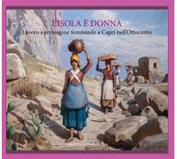 L'isola è donna. Lavoro e immagine femminile a Capri nell'Ottocento (Haliotis)