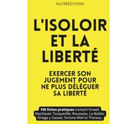 L'isoloir et la liberté - Exercer son jugement à chaque scrutin: 100 fiches pratiques croisées à partir d'Orwell, Machiavel, Tocqueville, Rousseau, La Boétie, Ortega y Gasset, Simone Weil et Thoreau.