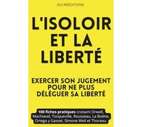 L'isoloir et la liberté - Exercer son jugement à chaque scrutin: 100 fiches pratiques croisées à partir d'Orwell, Machiavel, Tocqueville, Rousseau, La Boétie, Ortega y Gasset, Simone Weil et Thoreau.