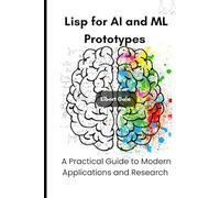 Lisp for AI and ML Prototypes: A Practical Guide to Modern Applications and Research
