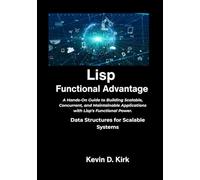 Lisp Functional Advantage: A Hands-On Guide to Building Scalable, Concurrent, and Maintainable Applications with Lisp's Functional Power.