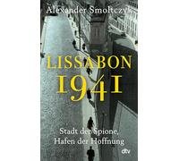 Lissabon 1941: Stadt der Spione, Hafen der Hoffnung | Josephine Baker und die verjagten Windsors, Hannah Arendt und James Bond. Ein Warteraum zwischen Hölle und Himmel.