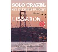 LISSABON ALLEIN REISEN MIT KLEINEM BUDGET (2026 - 2027): Ehrliche Tipps zu Sicherheit, Kosten und dem, was beim Alleinreisen zu erwarten ist (Solo Smart City Guides - Deutsch)
