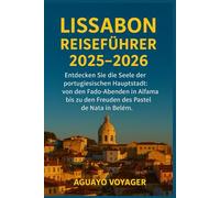 Lissabon Reiseführer 2025-2026: Entdecken Sie die Seele der portugiesischen Hauptstadt: von den Fado-Abenden in Alfama bis zu den Freuden des Pastel de Nata in Belém.