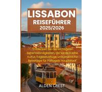 LISSABON REISEFÜHRER 2025/2026: "Entdecken Sie die wichtigsten Sehenswürdigkeiten, die lokale Küche, Kultur, Tagesausflüge und praktische Reisetipps für Portugals Hauptstadt"