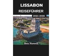 LISSABON REISEFÜHRER 2025-2026: Navigieren Sie durch die Straßenbahnen, probieren Sie die Küche und erkunden Sie historische Viertel mit diesem umfassenden Planungsbegleiter