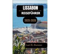 LISSABON-REISEFÜHRER 2025-2026: Von historischen Straßen und farbenfrohen Vierteln bis hin zu Tagesausflügen an die Küste und kulinarischen Köstlichkeiten