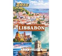 LISSABON REISEFÜHRER 2025: Entdecken Sie das Herz, die Geschichten und das Flair der Stadts