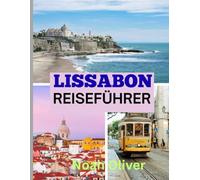 LISSABON REISEFÜHRER 2025: Zeitlose Straßen, Meereslicht und die lebendige Seele der portugiesischen Hauptstadt