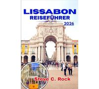 LISSABON-REISEFÜHRER 2026: Eine Reise durch Hügellandschaften, Klosterbaukunst, kulinarische Rituale und Portugals goldenes Zeitalter.