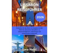 LISSABON REISEFÜHRER 2026: Entdecken Sie das Beste von Lissabon im Jahr 2026: Ihr ultimativer Reiseführer zu Sehenswürdigkeiten, Geheimtipps und authentischen Erlebnissen