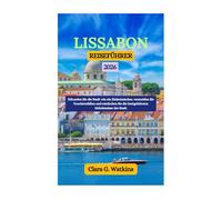 LISSABON REISEFÜHRER 2026: Erkunden Sie die Stadt wie ein Einheimischer, vermeiden Sie Touristenfallen und entdecken Sie die bestgehüteten Geheimnisse der Stadt