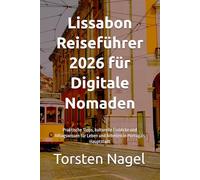 Lissabon Reiseführer 2026 für Digitale Nomaden: Praktische Tipps, kulturelle Einblicke und Alltagswissen für Leben und Arbeiten in Portugals Hauptstadt