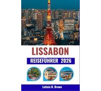 LISSABON REISEFÜHRER 2026: Planen Sie Ihren perfekten Zwischenstopp in Portugal - 7 Tagesausflugstipps, Abkürzungen und Insider-Informationen zur optimalen Zeitnutzung