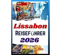 LISSABON REISEFÜHRER 2026: Stadtspaziergänge, Esskultur, Ausflüge, Spartipps, Reiseroute & praktische Informationen