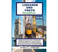 LISSABON UND PORTO REISEFÜHRER 2026: Intelligente Reiserouten, Unterkünfte, Sehenswürdigkeiten, Tagesausflüge, lokale Spezialitäten und Budgetplanung für ein unvergessliches Portugal-Erlebnis