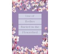 List of Bodies Buried in the Flowerbed - Journal: "Hilarious Gag Gift Notebook for Gardeners, Florists, Landscapers, Moms, Grandmas, Homeowners, and ... Lined Pages in a Handy Pocket-Sized Format.