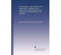 List of books, with references to periodicals, relating to the eight-hour working day and to limitation of working hours in general