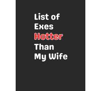 List of Exes Hotter than my Wife: Funny Gag Gift Notebook Journal for Co-Workers, Friends, Family or Anyone Who Needs a Laugh