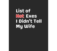 List of Hot Exes I Didn't Tell My Wife: Funny Gag Gift Notebook Journal for Co-Workers, Friends, Family or Anyone Who Needs a Laugh