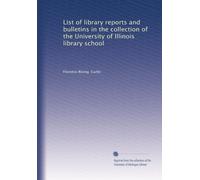 List of library reports and bulletins in the collection of the University of Illinois library school: Volume 1