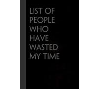 List of people who have wasted my time: Funny Gag Gift Notebook for the Office, Teamwork, School, Employees, Workplace, New Jobs (size 6"x9, 100 lined pages)