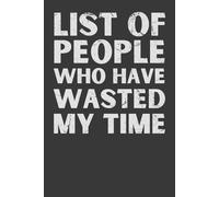 List of People Who Have Wasted My Time - Funny Lined Notebook | Sarcastic Gag Gift for Coworkers, Bosses, and Colleagues | 6x9 Humor Journal, 120 Pages