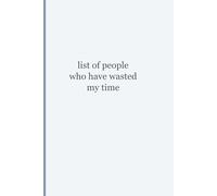List of People Who Have Wasted My Time: Funny Sarcastic Notebook | Lined Journal for Work & Life
