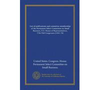 List of publications and committee membership of the Permanent Select Committee on Small Business, U.S. House of Representatives, 77th-93d Congresses (1941-74) (Vol-1)
