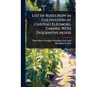 List of Roses Now in Cultivation at Château ElÃ(c)onore, Cannes, With Descriptive Notes