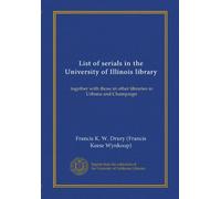 List of serials in the University of Illinois library: together with those in other libraries in Urbana and Champaign